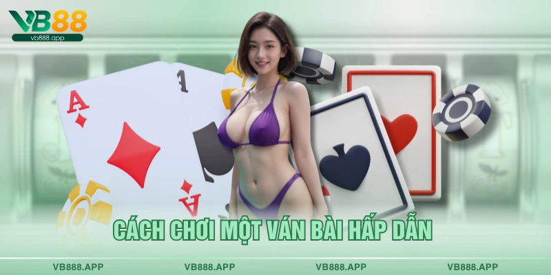 Cách chơi một ván bài hấp dẫn