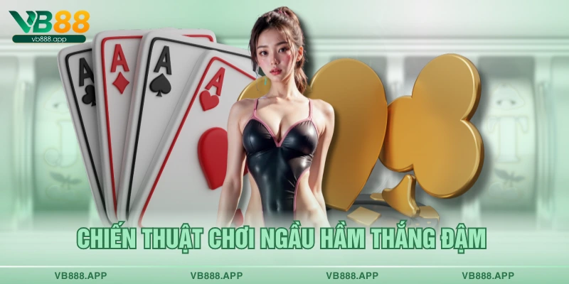 Chiến thuật chơi ngầu hầm thắng đậm