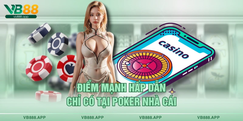 Điểm mạnh hấp dẫn chỉ có tại poker nhà cái