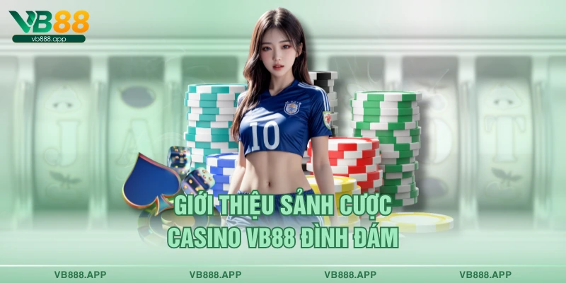 Giới thiệu sảnh cược Casino VB88 đình đám