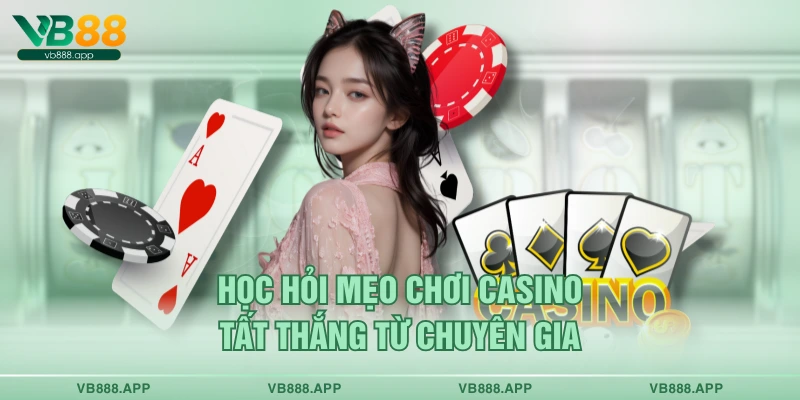 Học hỏi mẹo chơi casino tất thắng từ chuyên gia