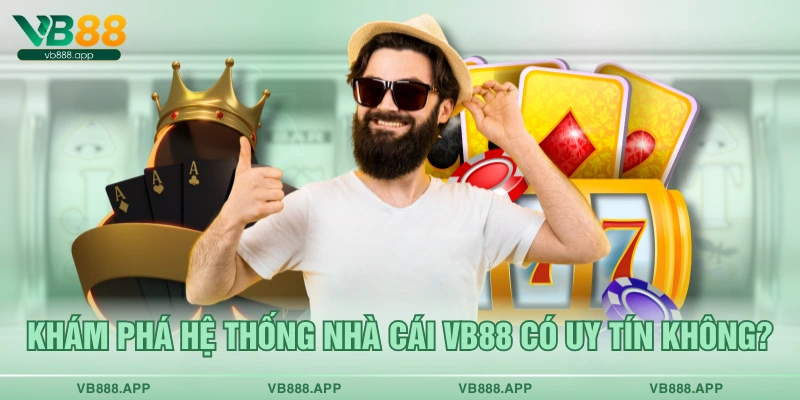 Khám phá hệ thống nhà cái VB88 có uy tín không?
