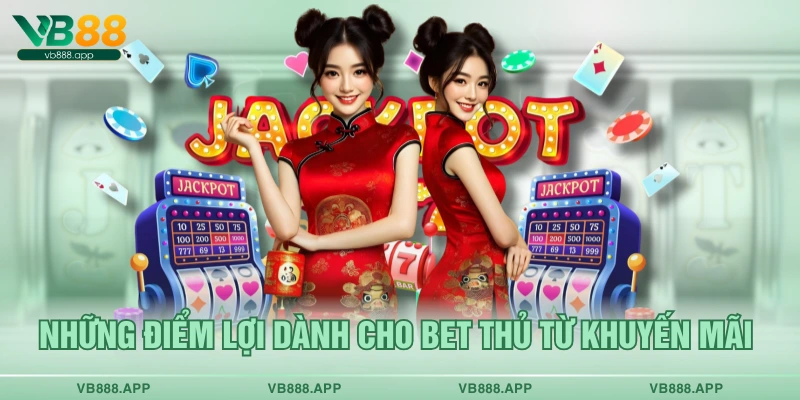 Những điểm lợi dành cho bet thủ từ khuyến mãi