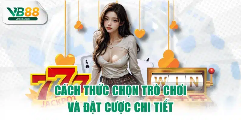 Cách thức chọn trò chơi và đặt cược chi tiết