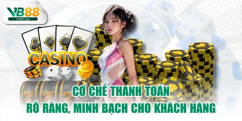 Cơ chế thanh toán rõ ràng, minh bạch cho khách hàng