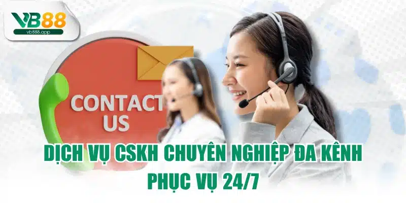 Dịch vụ CSKH chuyên nghiệp đa kênh phục vụ 24/7