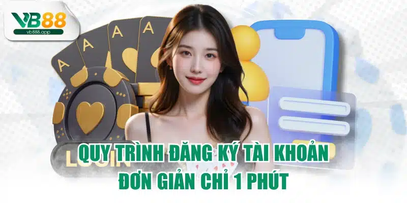 Quy trình đăng ký tài khoản đơn giản chỉ 1 phút