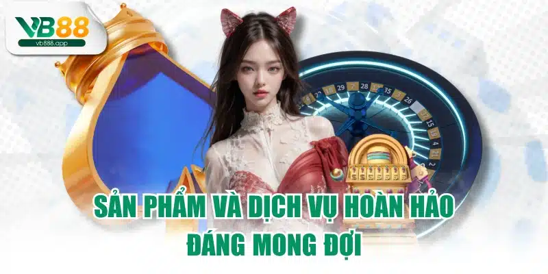 Sản phẩm và dịch vụ hoàn hảo đáng mong đợi